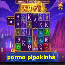 pormo pipokinha